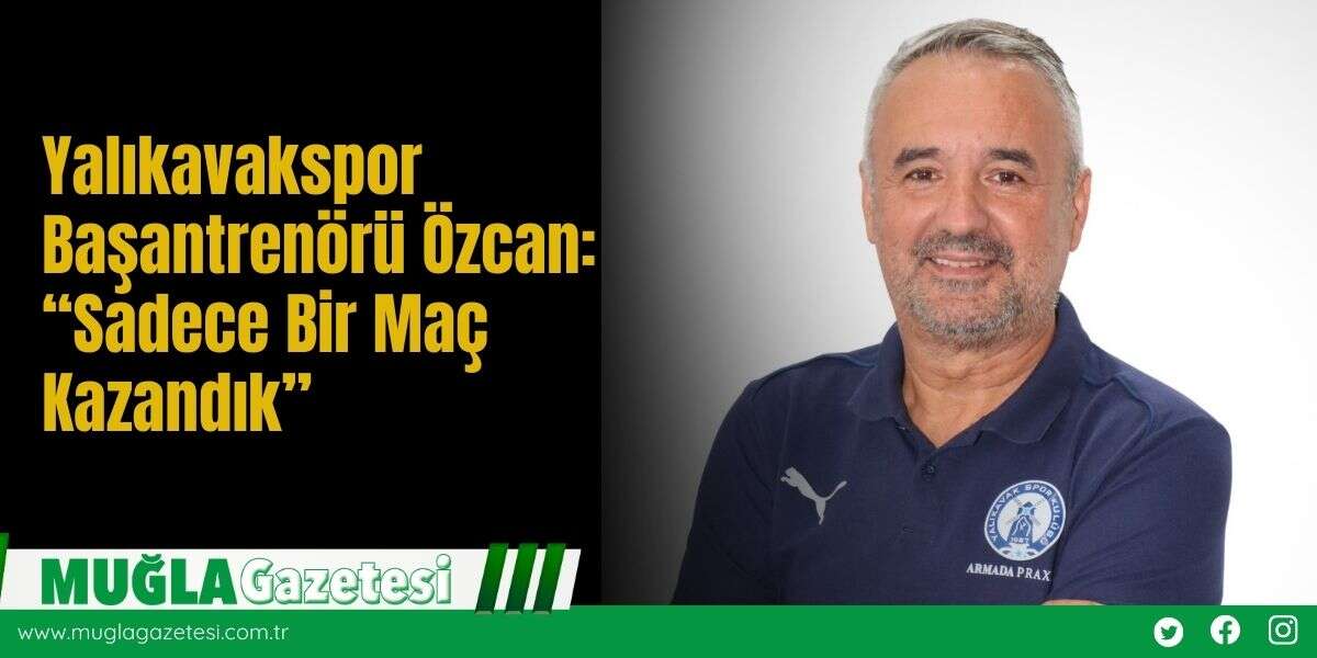 Yalıkavakspor Başantrenörü Özcan: “Sadece Bir Maç Kazandık”