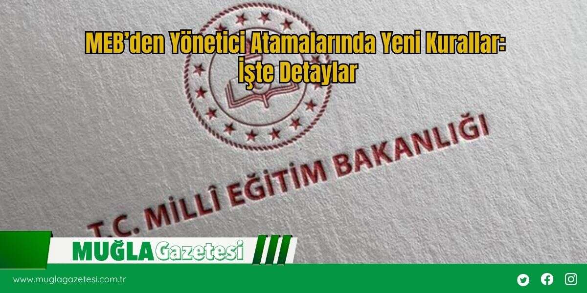 MEB’den Yönetici Atamalarında Yeni Kurallar: İşte Detaylar