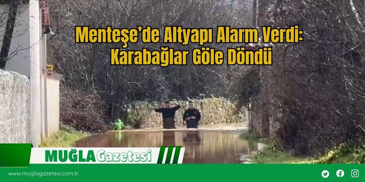Menteşe’de Altyapı Alarm Verdi: Karabağlar Göle Döndü