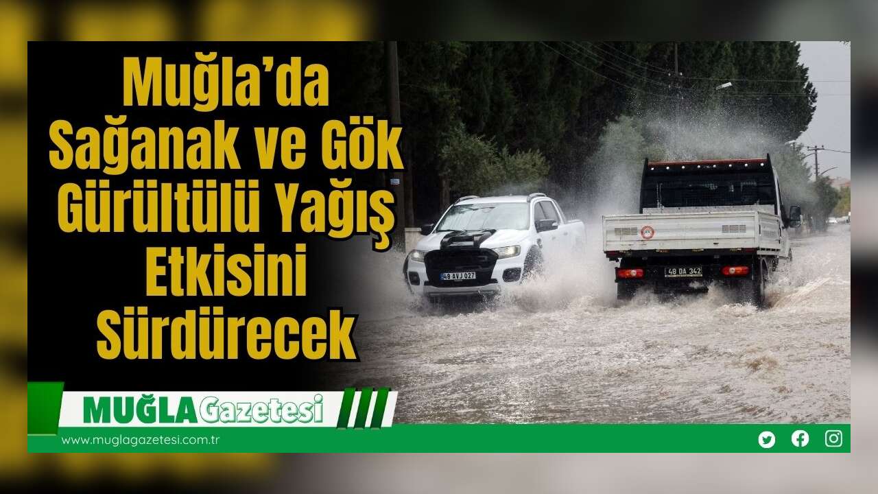 Muğla’da Sağanak ve Gök Gürültülü Yağış Etkisini Sürdürecek