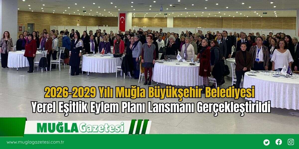 2026–2029 Yılı Muğla Büyükşehir Belediyesi Yerel Eşitlik Eylem Planı Lansmanı Gerçekleştirildi