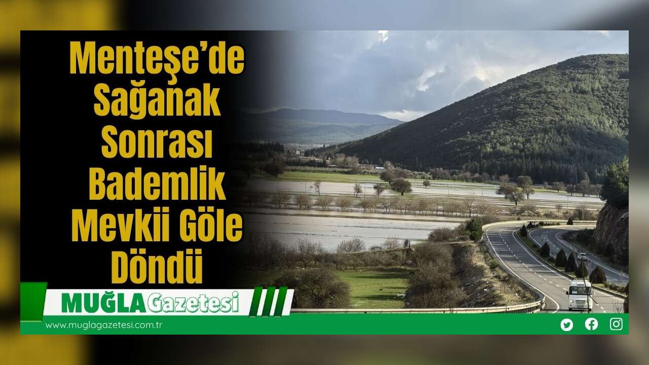 Menteşe’de Sağanak Sonrası Bademlik Mevkii Göle Döndü