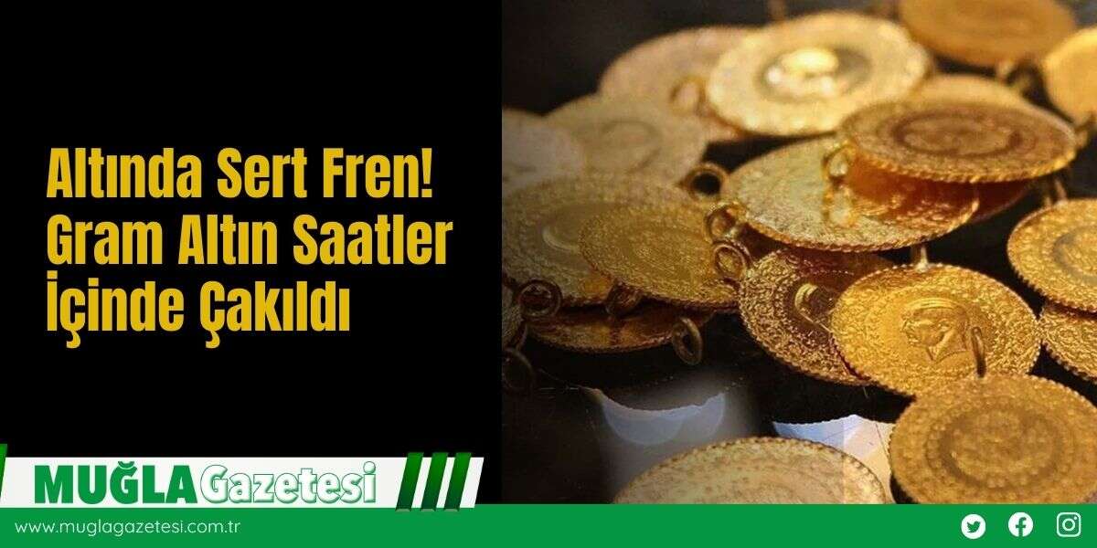 Altında Sert Fren! Gram Altın Saatler İçinde Çakıldı