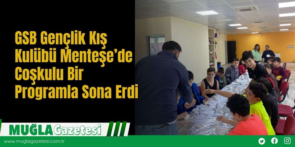 GSB Gençlik Kış Kulübü Menteşe’de Coşkulu Bir Programla Sona Erdi