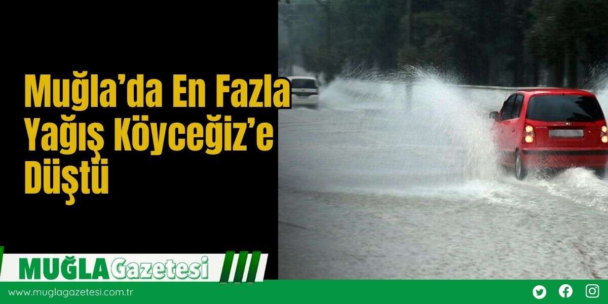 Muğla’da En Fazla Yağış Köyceğiz’e Düştü