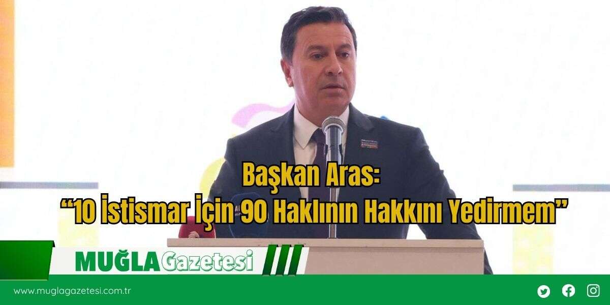 Başkan Aras: “10 İstismar İçin 90 Haklının Hakkını Yedirmem”