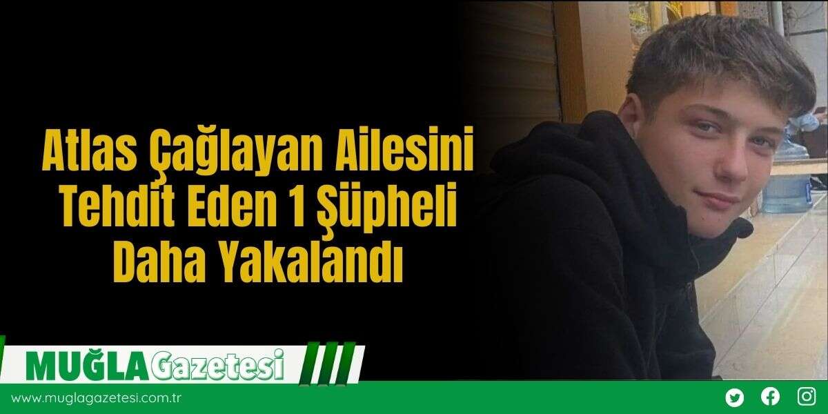 Atlas Çağlayan Ailesini Tehdit Eden 1 Şüpheli Daha Yakalandı