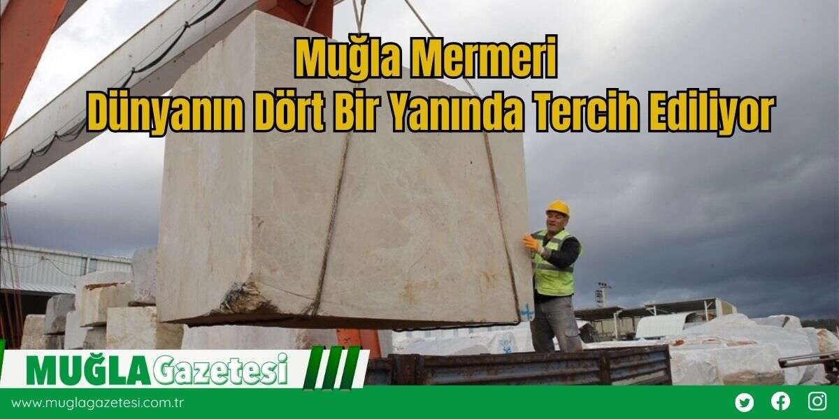 Muğla Mermeri Dünyanın Dört Bir Yanında Tercih Ediliyor