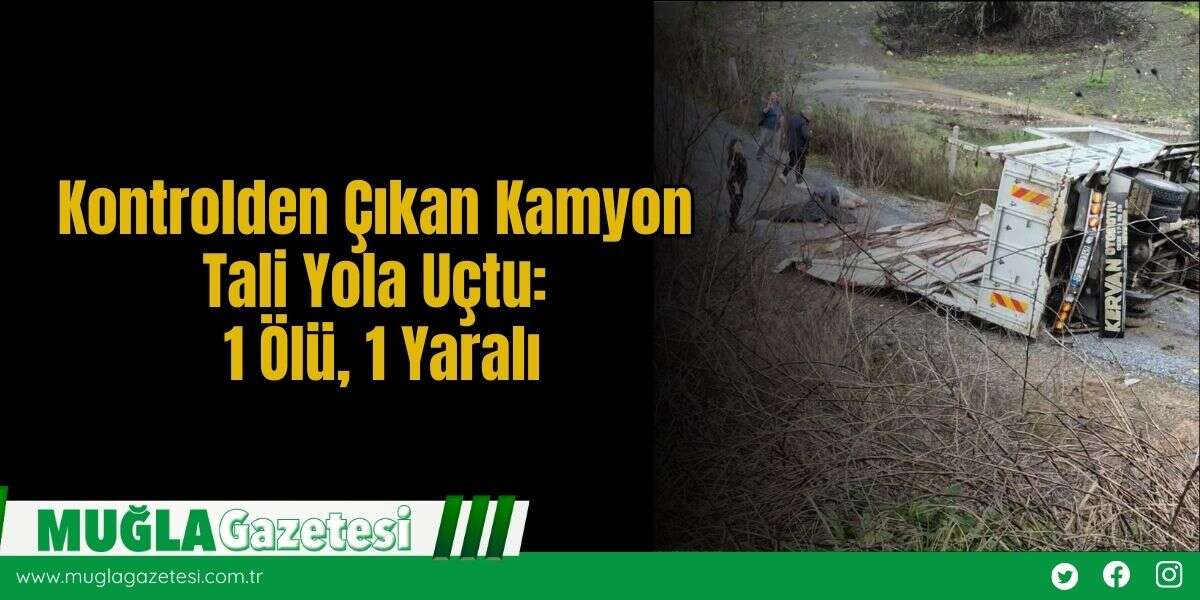 Kontrolden Çıkan Kamyon Tali Yola Uçtu: 1 Ölü, 1 Yaralı