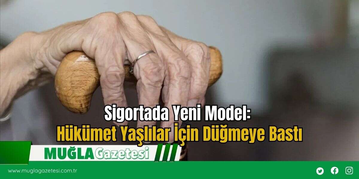 Sigortada Yeni Model: Hükümet Yaşlılar İçin Düğmeye Bastı