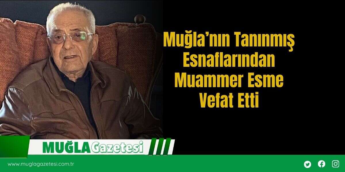 Muğla’nın Tanınmış Esnaflarından Muammer Esme Vefat Etti
