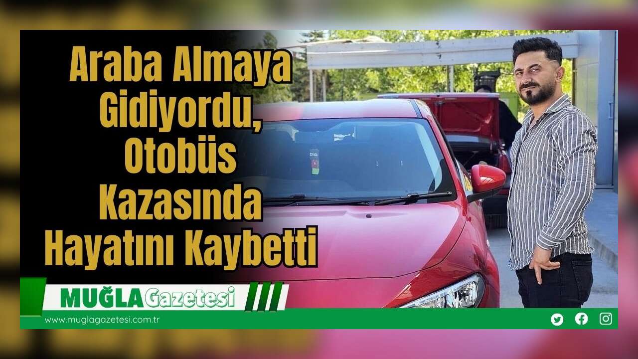 Araba Almaya Gidiyordu, Otobüs Kazasında Hayatını Kaybetti