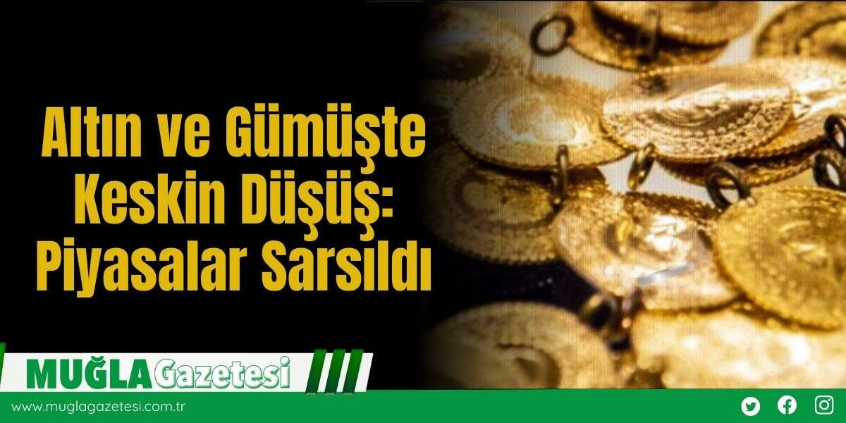 Altın ve Gümüşte Keskin Düşüş: Piyasalar Sarsıldı