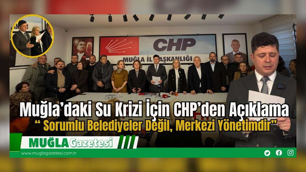 Muğla’daki Su Krizi İçin CHP’den Açıklama: “ Sorumlu Belediyeler Değil, Merkezi Yönetimdir”