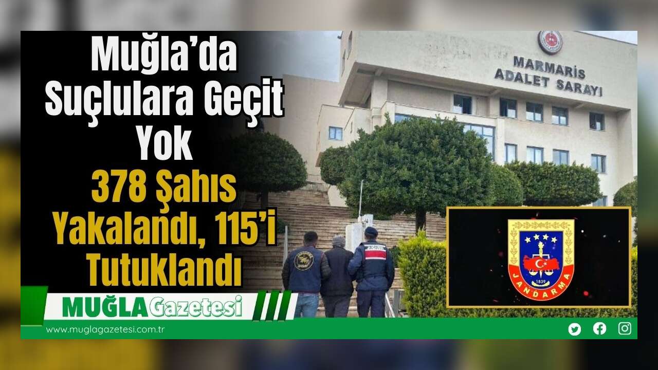 Muğla’da Suçlulara Geçit Yok: 378 Şahıs Yakalandı, 115’i Tutuklandı