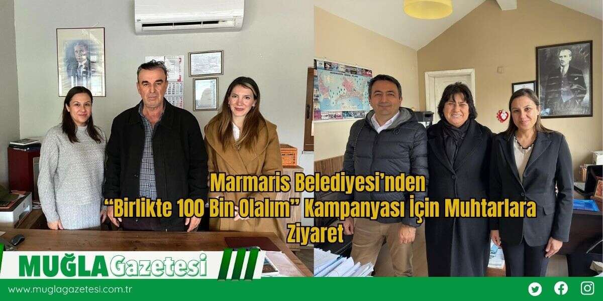 Marmaris Belediyesi’nden “Birlikte 100 Bin Olalım” Kampanyası İçin Muhtarlara Ziyaret