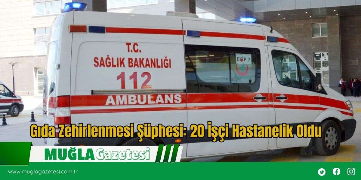 Gıda Zehirlenmesi Şüphesi: 20 İşçi Hastanelik Oldu