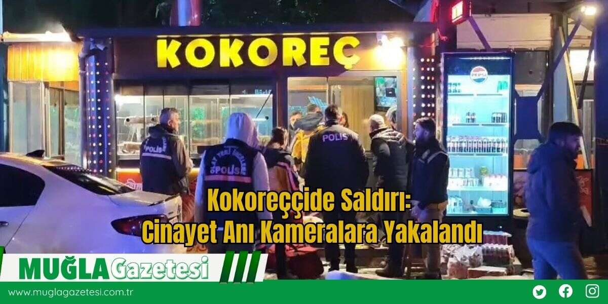 Kokoreççide Saldırı: C*nayet Anı Kameralara Yakalandı