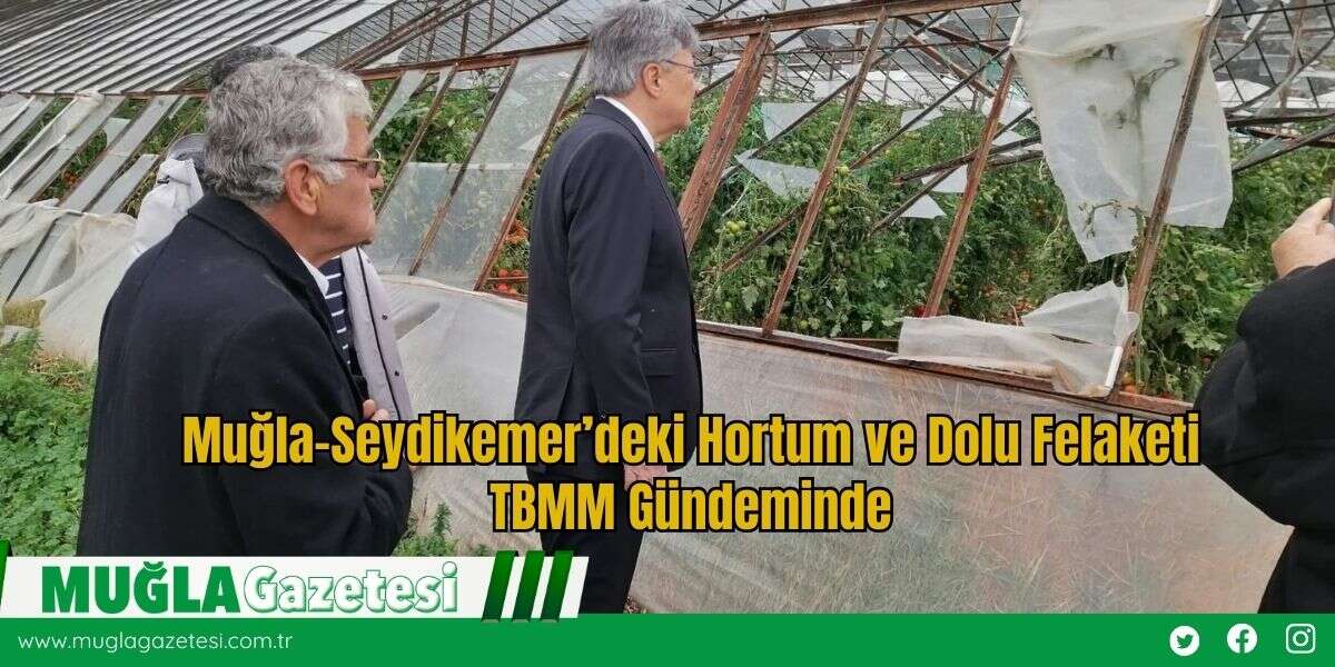 Muğla-Seydikemer’deki Hortum ve Dolu Felaketi TBMM Gündeminde