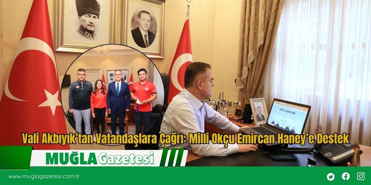 Vali Akbıyık’tan Vatandaşlara Çağrı: Milli Okçu Emircan Haney’e Destek