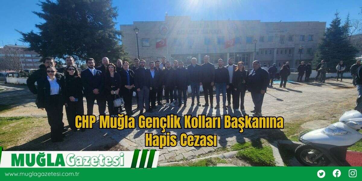 CHP Muğla Gençlik Kolları Başkanına Hapis Cezası