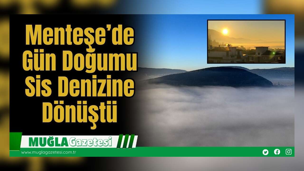 Menteşe’de Gün Doğumu Sis Denizine Dönüştü