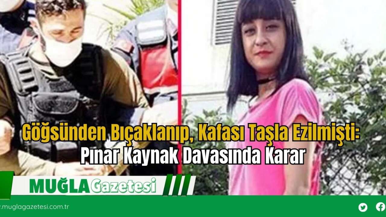 Göğsünden Bıçaklanıp, Kafası Taşla Ezilmişti: Pınar Kaynak Davasında Karar