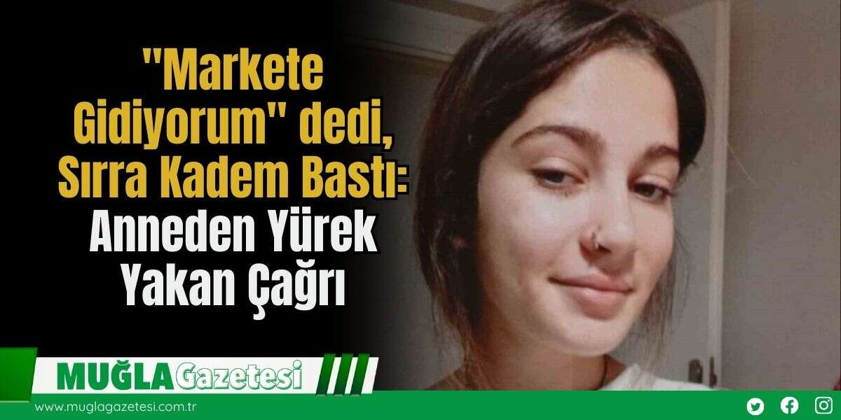 "Markete Gidiyorum" dedi, Sırra Kadem Bastı: Anneden Yürek Yakan Çağrı