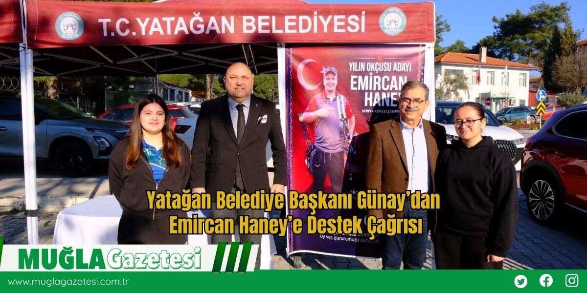 Yatağan Belediye Başkanı Günay’dan Emircan Haney’e Destek Çağrısı