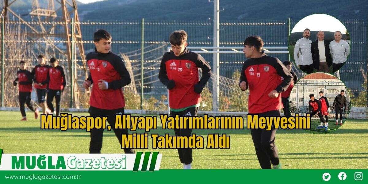 Muğlaspor, Altyapı Yatırımlarının Meyvesini Milli Takımda Aldı