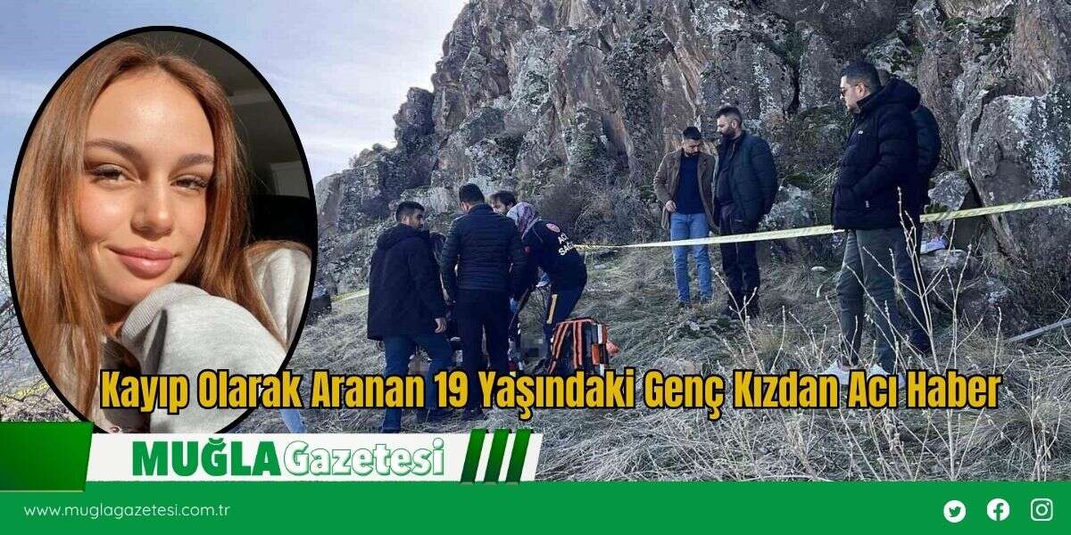 Kayıp Olarak Aranan 19 Yaşındaki Genç Kızdan Acı Haber