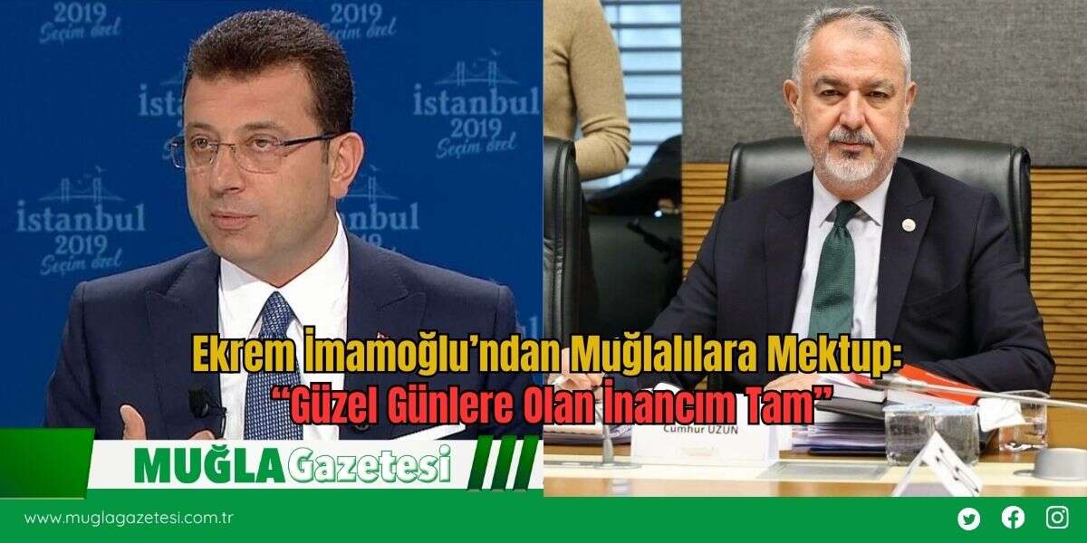 Ekrem İmamoğlu’ndan Muğlalılara Mektup: “Güzel Günlere Olan İnancım Tam”