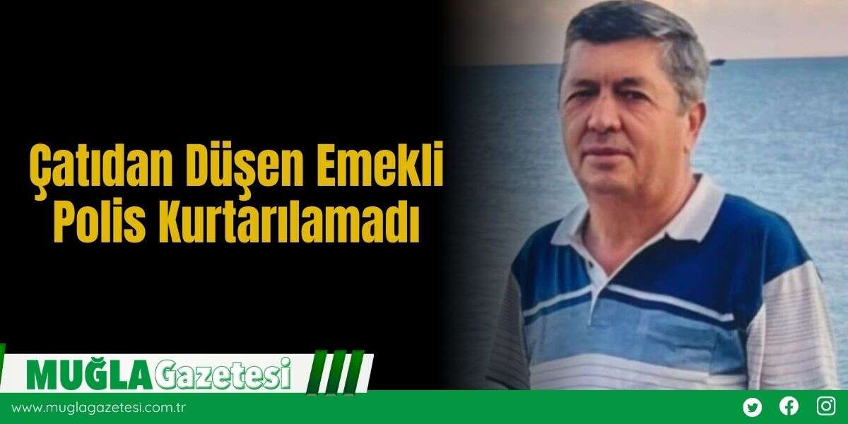 Çatıdan Düşen Emekli Polis Kurtarılamadı