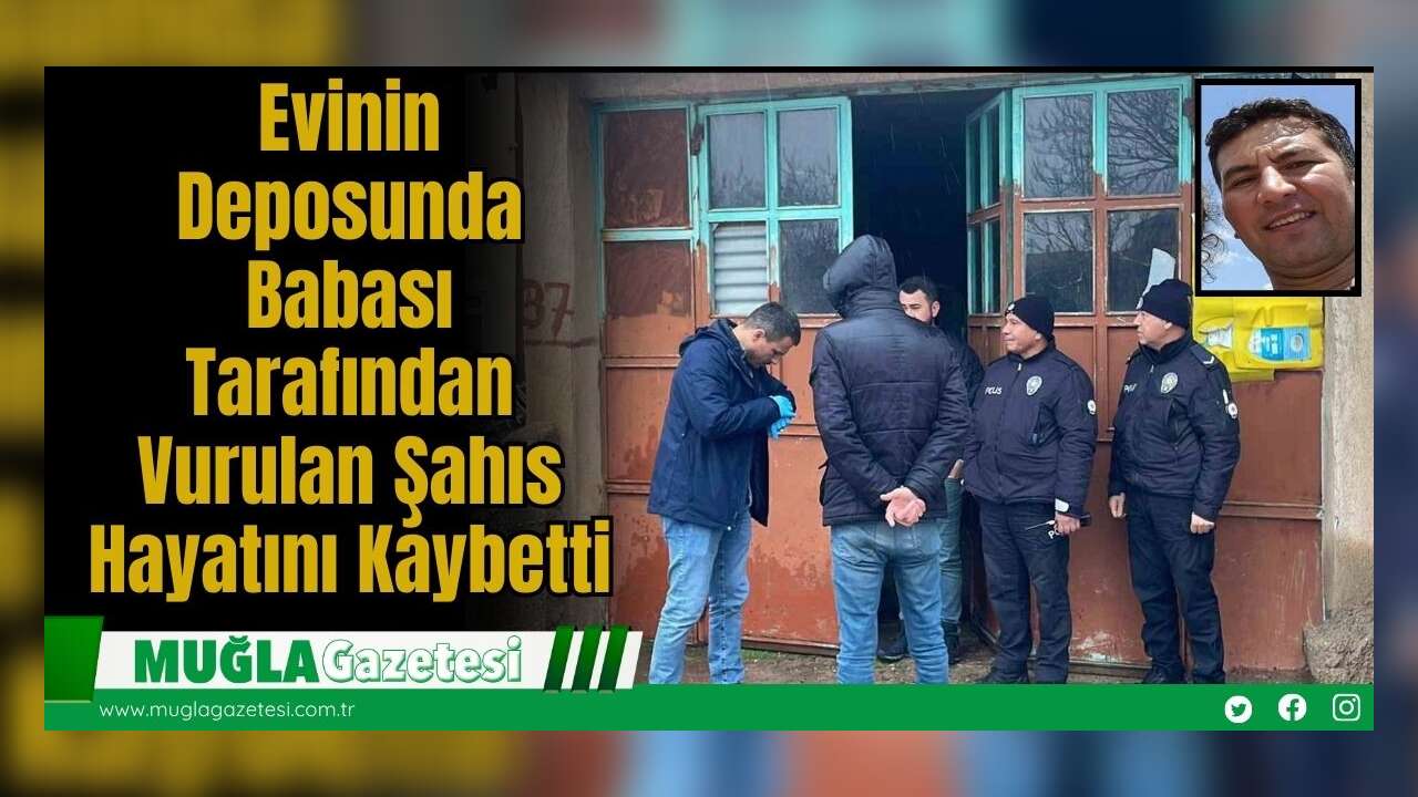 Evinin Deposunda Babası Tarafından Vurulan Şahıs Hayatını Kaybetti