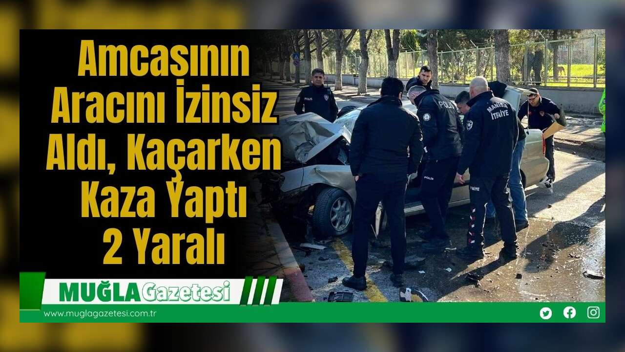 Amcasının Aracını İzinsiz Aldı, Kaçarken Kaza Yaptı: 2 Yaralı