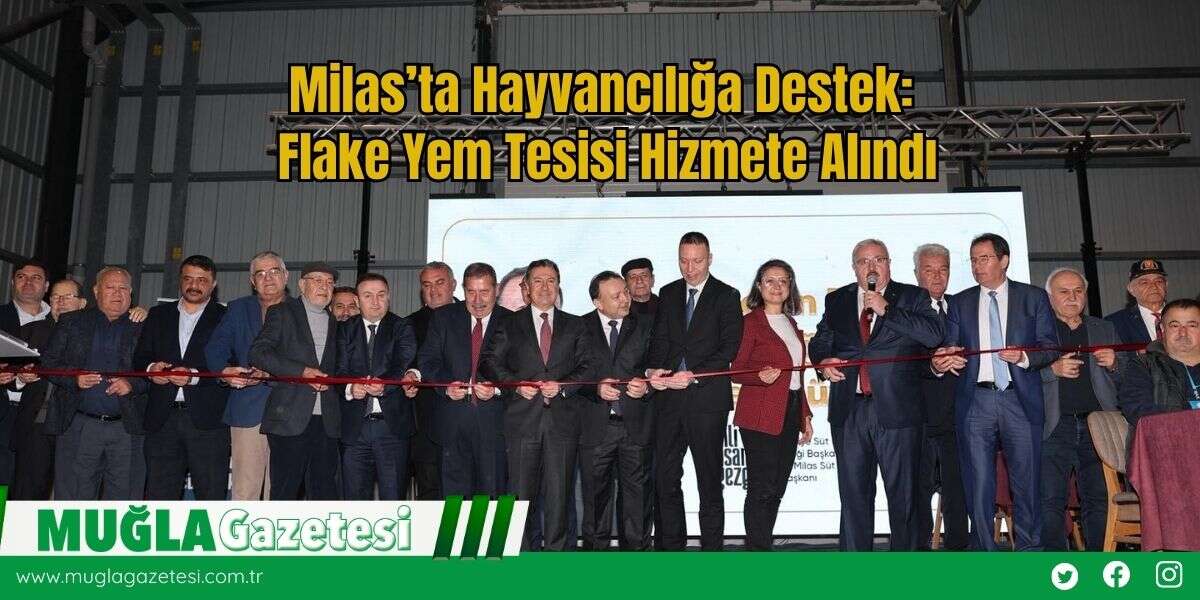 Milas’ta Hayvancılığa Destek: Flake Yem Tesisi Hizmete Alındı
