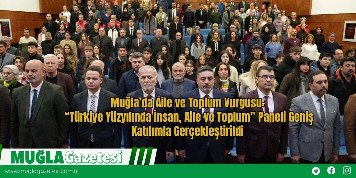 Muğla’da Aile ve Toplum Vurgusu: “Türkiye Yüzyılında İnsan, Aile ve Toplum” Paneli Geniş Katılımla Gerçekleştirildi