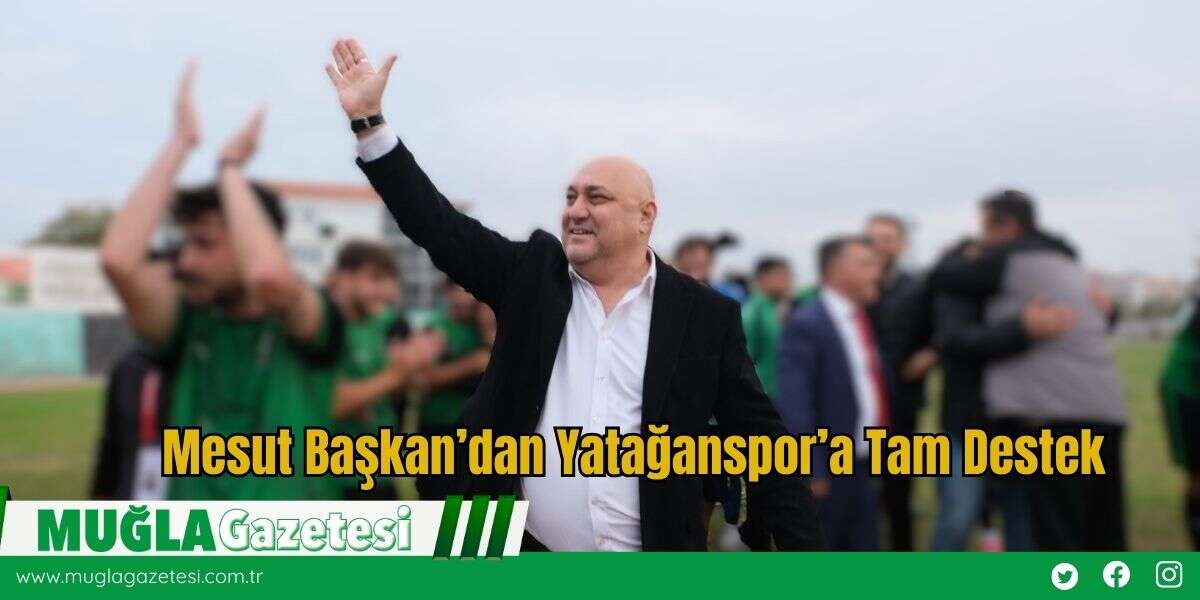 Mesut Başkan’dan Yatağanspor’a Tam Destek
