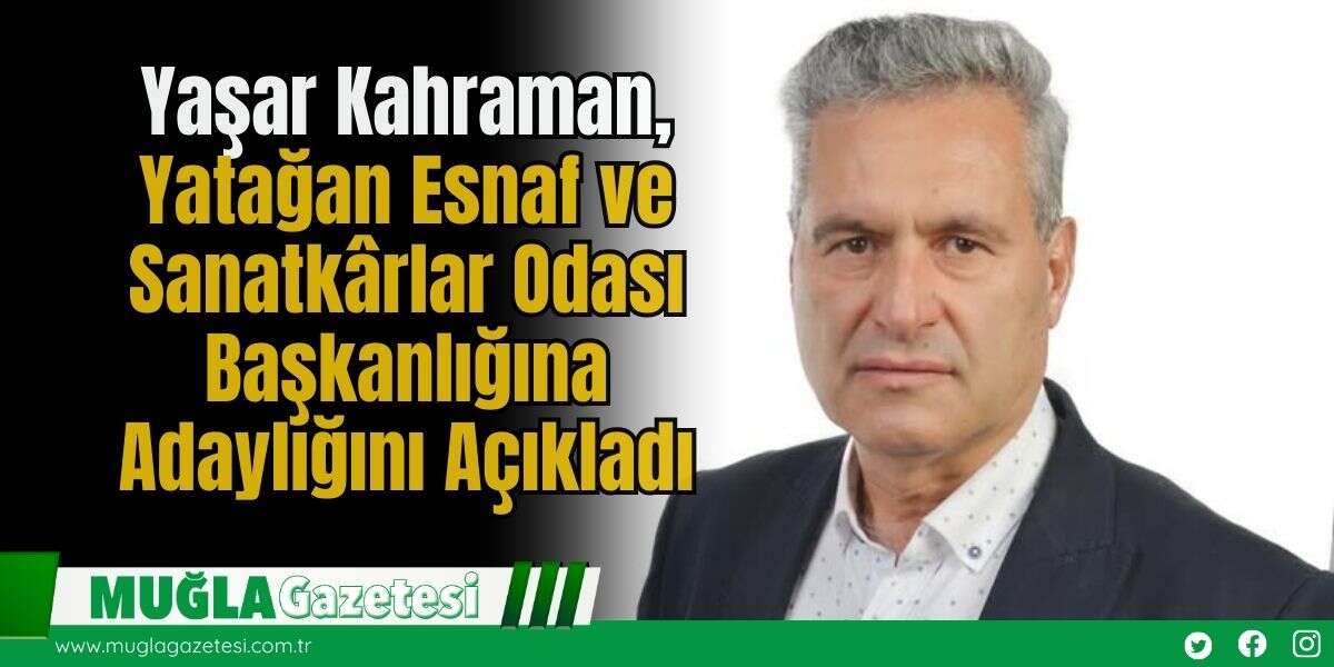 Yaşar Kahraman, Yatağan Esnaf ve Sanatkârlar Odası Başkanlığına Adaylığını Açıkladı