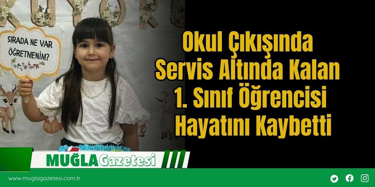 Okul Çıkışında Servis Altında Kalan 1. Sınıf Öğrencisi Hayatını Kaybetti