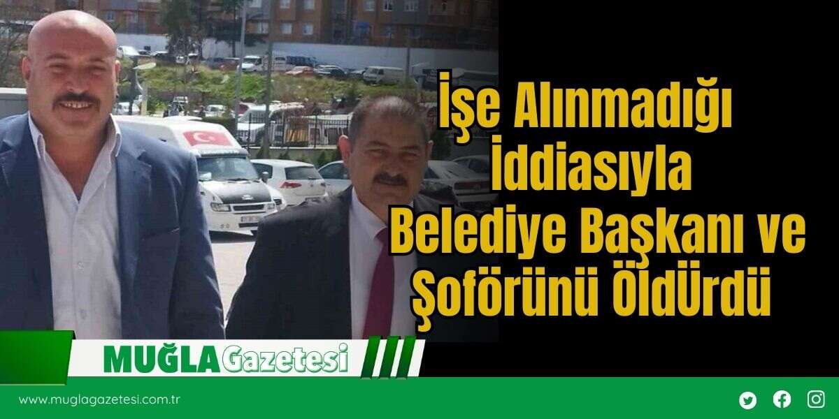 İşe Alınmadığı İddiasıyla Belediye Başkanı ve Şoförünü *ld*rdü