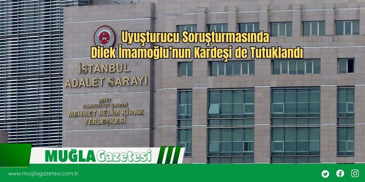 Uyuşturucu Soruşturmasında Dilek İmamoğlu’nun Kardeşi de Tutuklandı