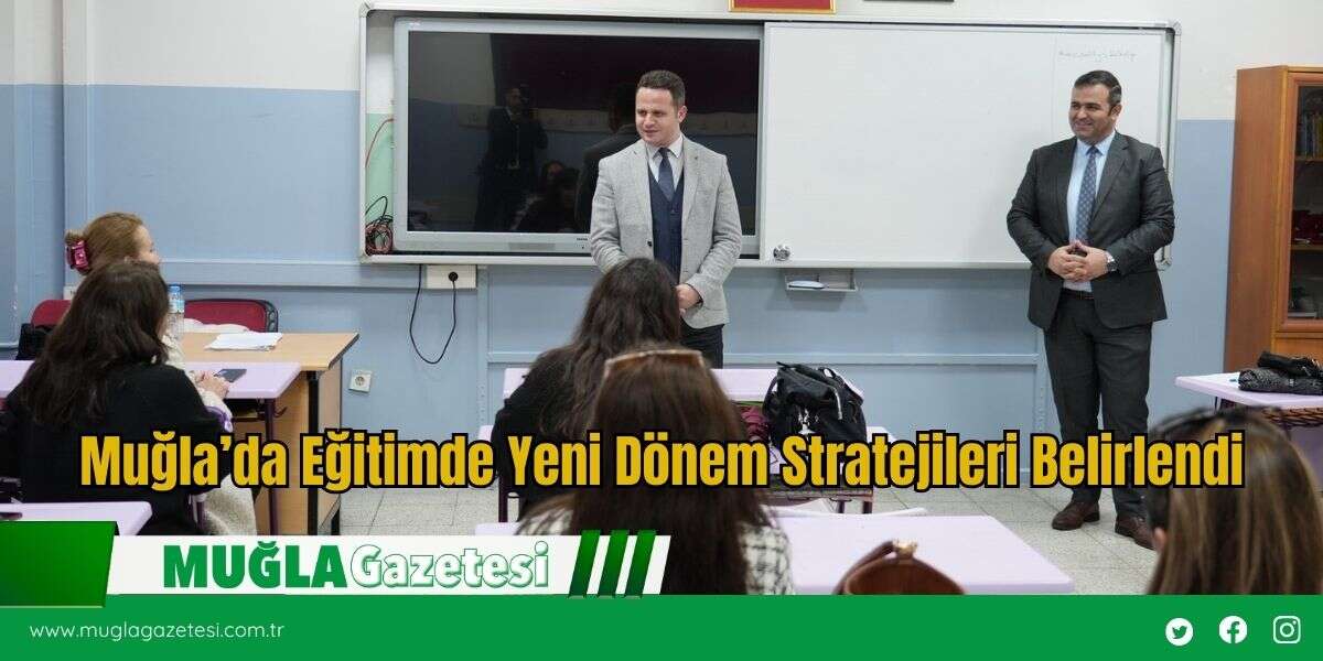 Muğla’da Eğitimde Yeni Dönem Stratejileri Belirlendi