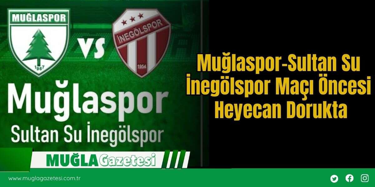Muğlaspor–Sultan Su İnegölspor Maçı Öncesi Heyecan Dorukta
