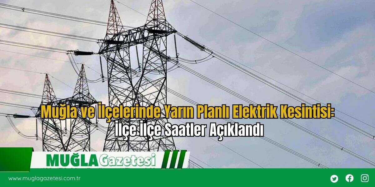 Muğla ve İlçelerinde Yarın Planlı Elektrik Kesintisi: İlçe İlçe Saatler Açıklandı