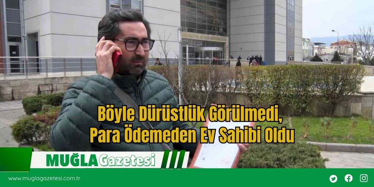 Böyle Dürüstlük Görülmedi, Para Ödemeden Ev Sahibi Oldu