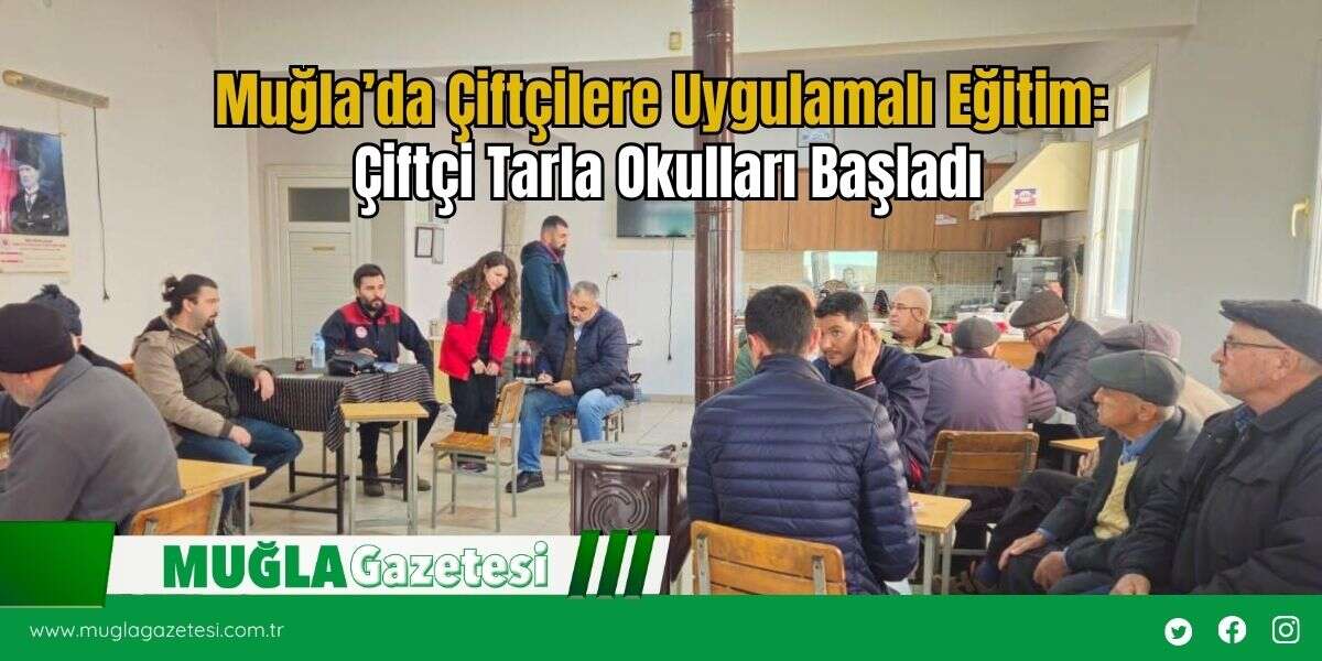 Muğla’da Çiftçilere Uygulamalı Eğitim: Çiftçi Tarla Okulları Başladı