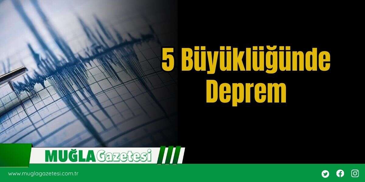 5 Büyüklüğünde Deprem