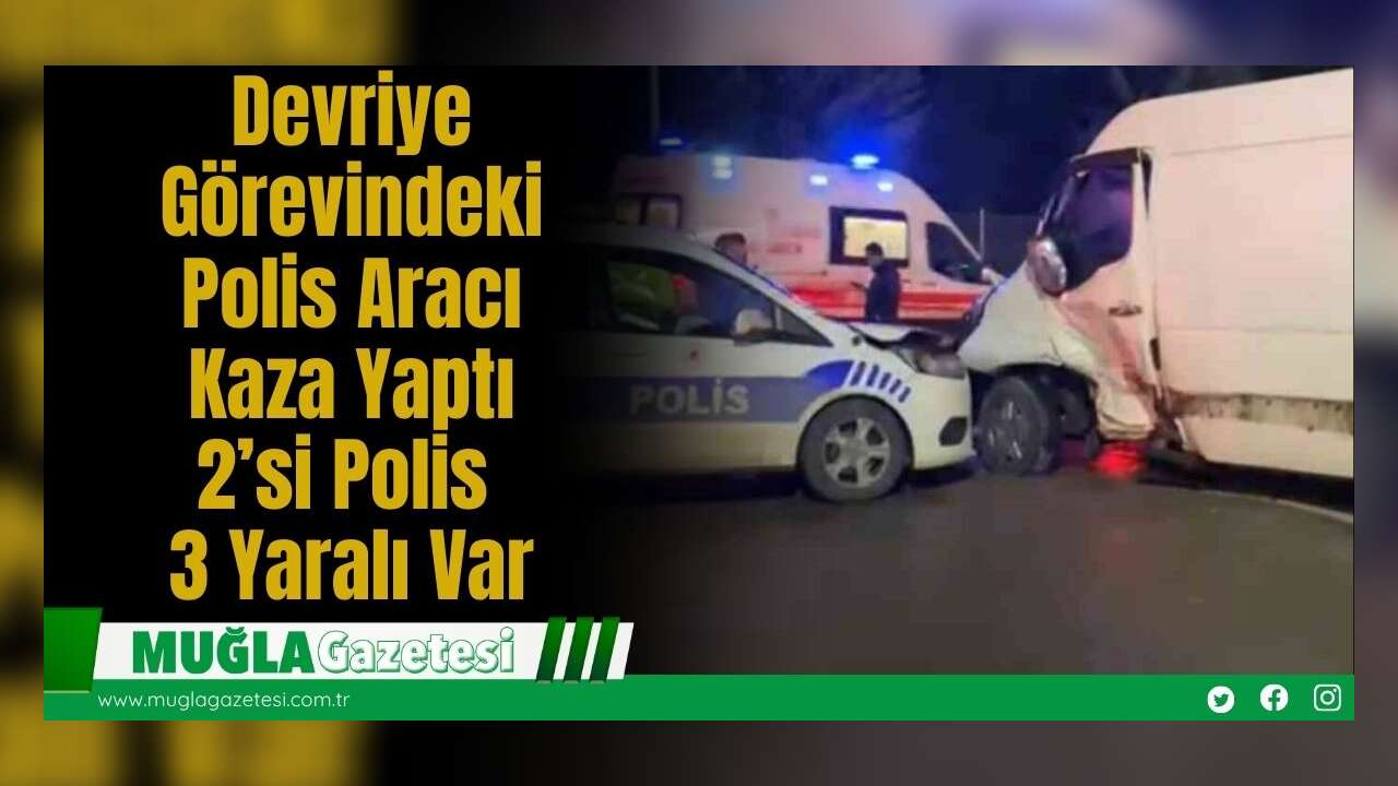 Devriye Görevindeki Polis Aracı Kaza Yaptı: 2’si Polis 3 Yaralı Var