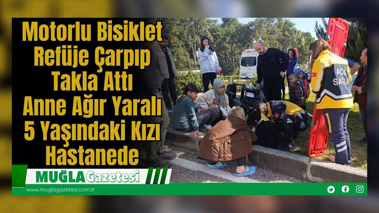 Motorlu Bisiklet Refüje Çarpıp Takla Attı: Anne Ağır Yaralı, 5 Yaşındaki Kızı Hastanede
